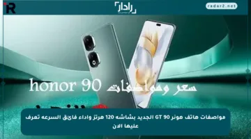 مواصفات هاتف هونر 90 GT الجديد بشاشة 120 هرتز وأداء فائق السرعة تعرف عليها الآن